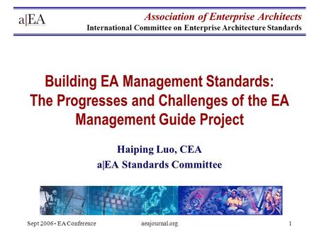 Association of Enterprise Architects International Committee on Enterprise Architecture Standards Sept 2006 - EA Conferenceaeajournal.org1 Building EA.