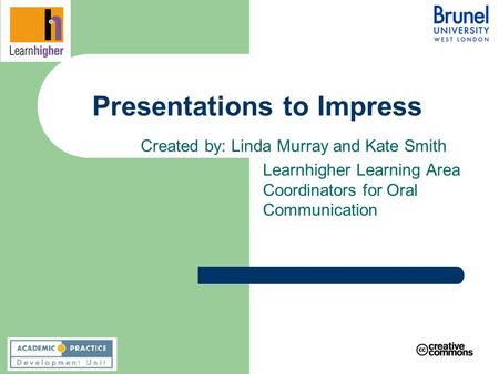Presentations to Impress Created by: Linda Murray and Kate Smith Learnhigher Learning Area Coordinators for Oral Communication.