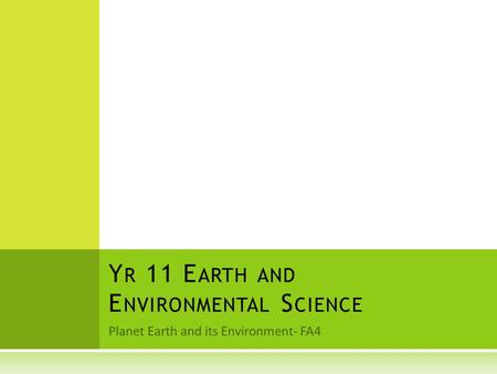 Planet Earth and its Environment- FA4 Y R 11 E ARTH AND E NVIRONMENTAL S CIENCE.