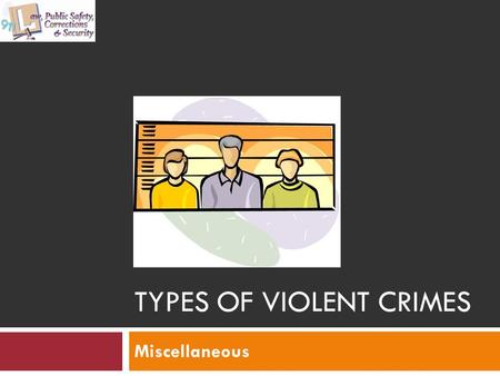 TYPES OF VIOLENT CRIMES Miscellaneous. Copyright © Texas Education Agency 2011. All rights reserved. Images and other multimedia content used with permission.