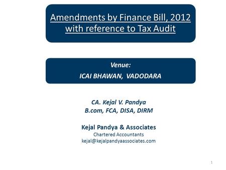 CA. Kejal V. Pandya B.com, FCA, DISA, DIRM Kejal Pandya & Associates Chartered Accountants 1 Amendments by Finance Bill,