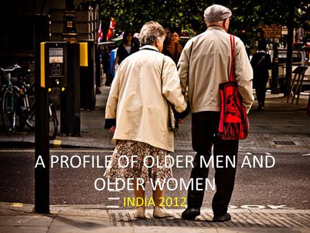 A PROFILE OF OLDER MEN AND OLDER WOMEN INDIA 2012 1Divya Chaya Trust.