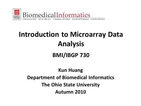 Introduction to Microarray Data Analysis BMI/IBGP 730 Kun Huang Department of Biomedical Informatics The Ohio State University Autumn 2010.