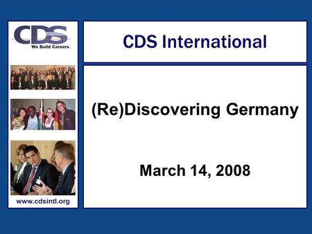 Www.cdsintl.org CDS International (Re)Discovering Germany March 14, 2008.