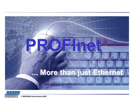© PROFIBUS International 2001PROFInetnet... More than justEthernet... More than just Ethernet.