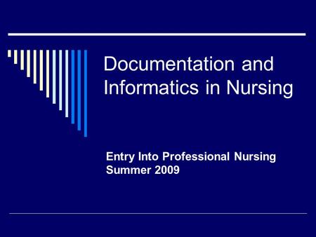 Documentation and Informatics in Nursing Entry Into Professional Nursing Summer 2009.
