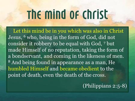 The Mind of Christ Let this mind be in you which was also in Christ Jesus, 6 who, being in the form of God, did not consider it robbery to be equal with.