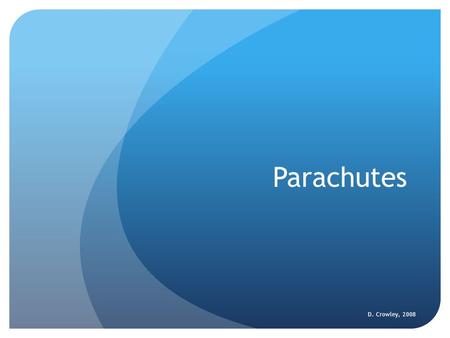 Parachutes D. Crowley, 2008. Parachutes To be able to make parachutes which will travel at different speeds Friday, August 07, 2015.