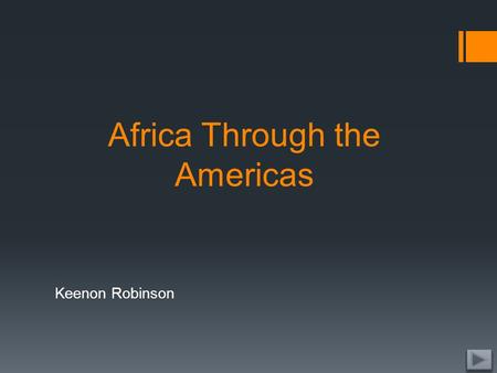 Africa Through the Americas Keenon Robinson.  Content Area: African/African American Studies  Grade Level: 9-12  Summary: The purpose of this power.