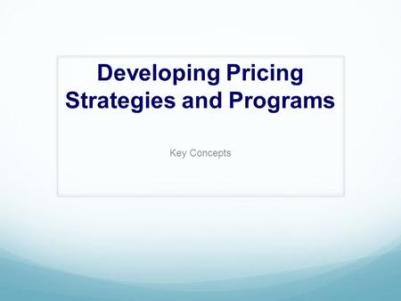 Developing Pricing Strategies and Programs Key Concepts.