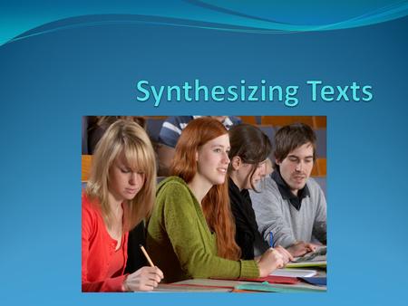 Definition of Synthesis “Synthesizing is the process whereby a student merges new information with prior knowledge to form a new idea, perspective, or.