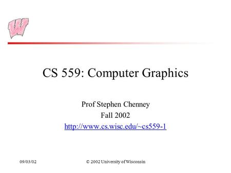 09/03/02© 2002 University of Wisconsin CS 559: Computer Graphics Prof Stephen Chenney Fall 2002