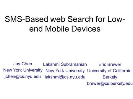 SMS-Based web Search for Low- end Mobile Devices Jay Chen New York University Lakshmi Subramanian New York University