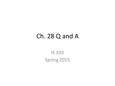 Ch. 28 Q and A IS 333 Spring 2015. Q1 Q: What is network latency? 1.Changes in delay and duration of the changes 2.time required to transfer data across.