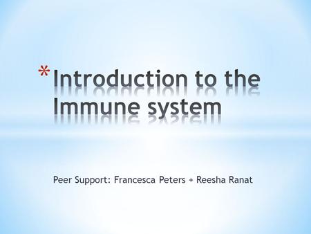 Peer Support: Francesca Peters + Reesha Ranat. A system of biological structures and process that exits to protect against disease Can be divided based.