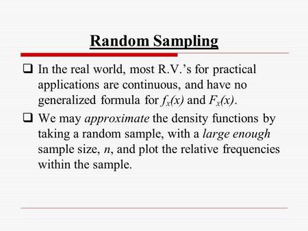 Random Sampling  In the real world, most R.V.’s for practical applications are continuous, and have no generalized formula for f X (x) and F X (x). 
