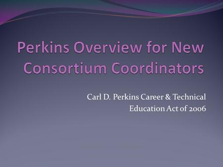 Carl D. Perkins Career & Technical Education Act of 2006.