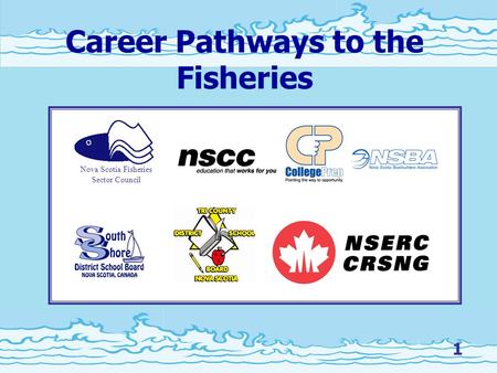 1 Career Pathways to the Fisheries Something for Everyone Nova Scotia Fisheries Sector Council Career Pathways to the Fisheries 1.