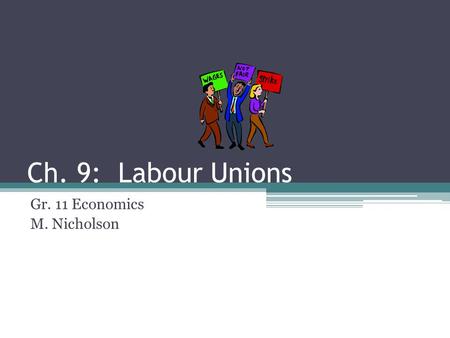 Ch. 9: Labour Unions Gr. 11 Economics M. Nicholson.