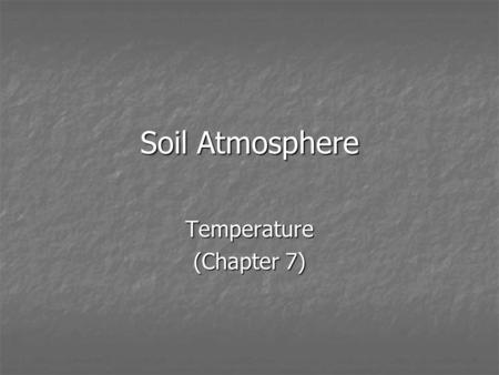 Soil Atmosphere Temperature (Chapter 7). Ch 7 Outline I. Section 7.8: Processes affected by soil temperature II. Section 7.10 – only “soil temperature.