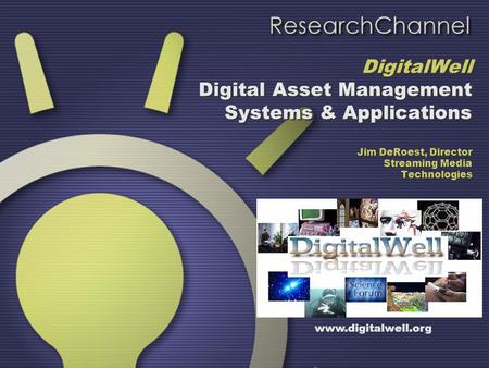 DigitalWell Digital Asset Management Systems & Applications Jim DeRoest, Director Streaming Media Technologies www.digitalwell.org.