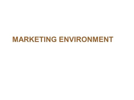 MARKETING ENVIRONMENT. THE MARKETING ENVIRONMENT The forces that directly and indirectly influence an organization’s capability to undertake its business.