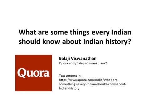 What are some things every Indian should know about Indian history? Balaji Viswanathan Quora.com/Balaji-Viswanathan-2 Text content in: https://www.quora.com/India/What-are-