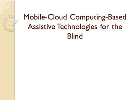 Mobile-Cloud Computing-Based Assistive Technologies for the Blind.