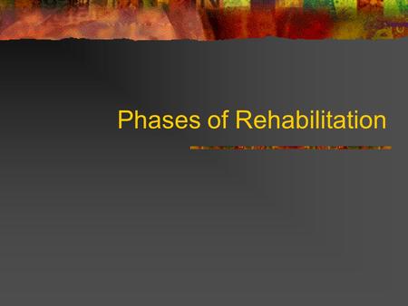 Phases of Rehabilitation. Rehabilitation Rehabilitation~ process of recovering from an injury Treatment and education to regain maximum function and high.