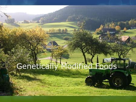 Genetically Modified Foods. What are Genetically Modified Organisms (GMOs)?  Organisms created when scientists move the genes they want from one organism.