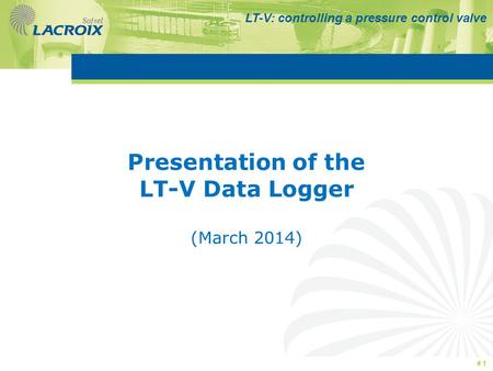 LT-V: controlling a pressure control valve Presentation of the LT-V Data Logger (March 2014) # 1.
