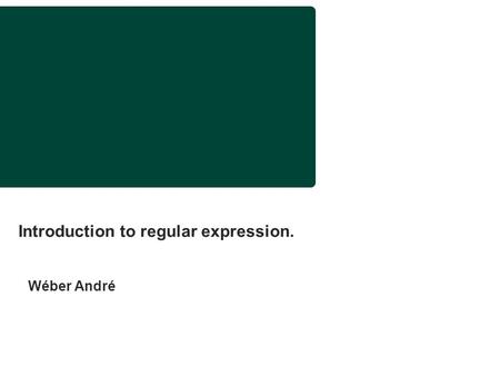 Introduction to regular expression. Wéber André. - 2 - Objective of the training Scope of the course  We will present what are “regular expressions”
