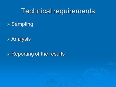 Technical requirements  Sampling  Analysis  Reporting of the results.