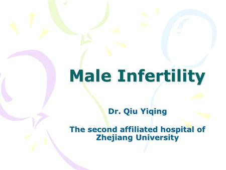 Male Infertility Dr. Qiu Yiqing The second affiliated hospital of Zhejiang University.