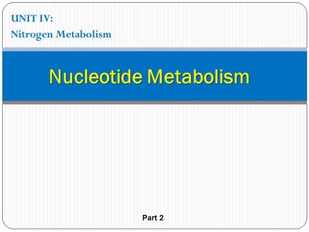 UNIT IV: Nitrogen Metabolism Nucleotide Metabolism Part 2.