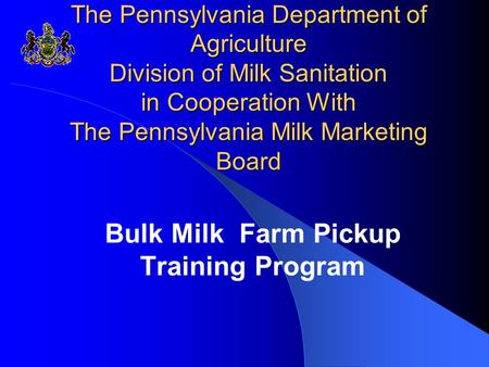 The Pennsylvania Department of Agriculture Division of Milk Sanitation in Cooperation With The Pennsylvania Milk Marketing Board Bulk Milk Farm Pickup.
