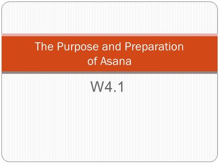 W4.1 The Purpose and Preparation of Asana. Yoga Sutras Sthira Sukham Asanam – Asana is a steady, comfortable pose. By lessening the natural tendency for.