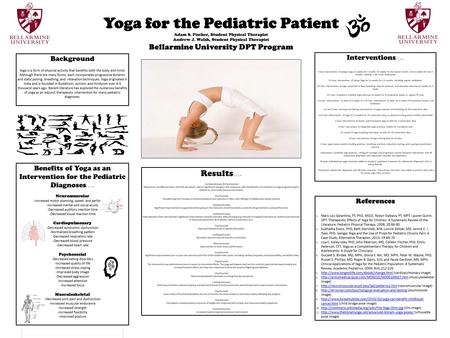 Yoga for the Pediatric Patient Adam S. Fischer, Student Physical Therapist Andrew J. Walsh, Student Physical Therapist Bellarmine University DPT Program.