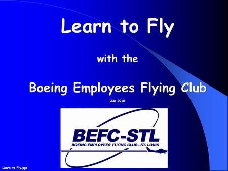 Learn to Fly with the Boeing Employees Flying Club Jan 2010 Learn to Fly.ppt.