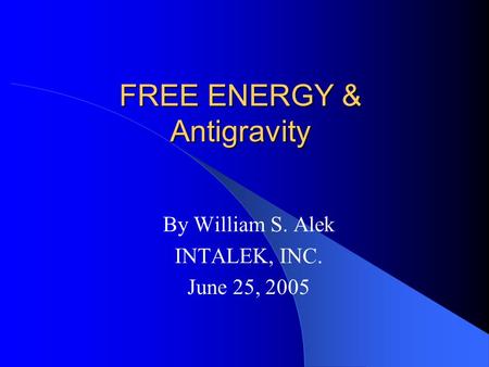 FREE ENERGY & Antigravity By William S. Alek INTALEK, INC. June 25, 2005.