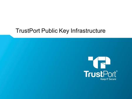 TrustPort Public Key Infrastructure. WWW.TRUSTPORT.COM Keep It Secure Table of contents  Security of electronic communications  Using asymmetric cryptography.