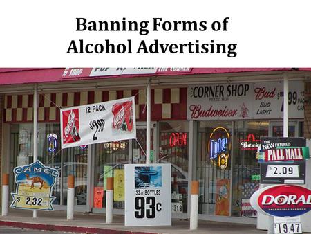 Banning Forms of Alcohol Advertising. Background  Injuries  Liver diseases  Cancers  Heart diseases  Premature deaths  Poverty  Family and partner.