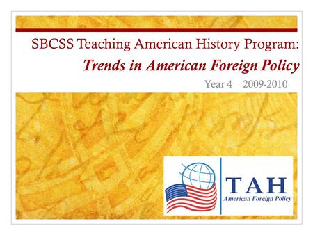 SBCSS Teaching American History Program: Trends in American Foreign Policy Year 4 2009-2010.