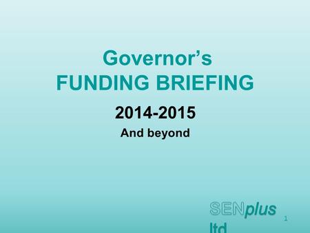 Governor’s FUNDING BRIEFING 2014-2015 And beyond 1.