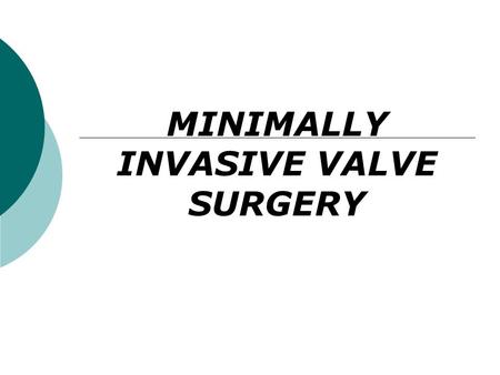 MINIMALLY INVASIVE VALVE SURGERY. HOW FAR WE HAVE COME  THE MORTALITY FOR VALVE REPLACEMENT SURGERY IN 1968 WAS 42%