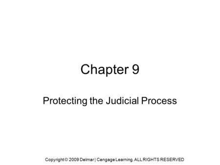 Copyright © 2009 Delmar | Cengage Learning. ALL RIGHTS RESERVED Chapter 9 Protecting the Judicial Process.