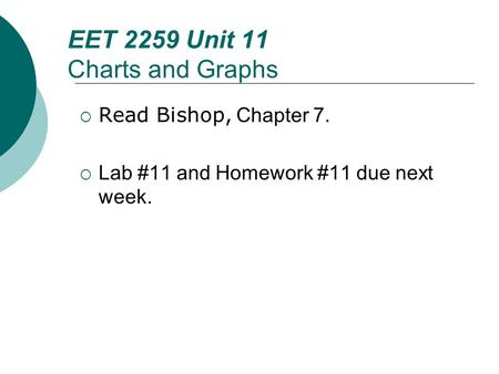Floyd, Digital Fundamentals, 10 th ed EET 2259 Unit 11 Charts and Graphs  Read Bishop, Chapter 7.  Lab #11 and Homework #11 due next week.