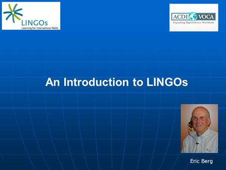 An Introduction to LINGOs Eric Berg. A Quick History of LINGOs Steering Committee Meeting eLearning to Learning Target areas agreed upon LINGOs Incorporated.