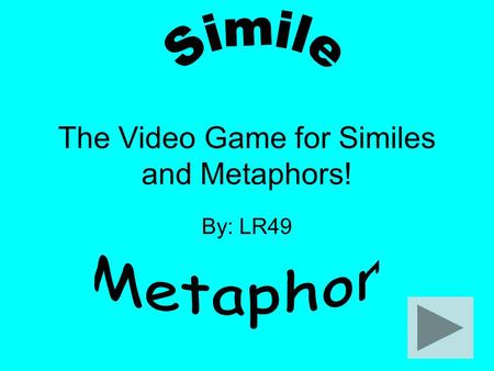 The Video Game for Similes and Metaphors! By: LR49.