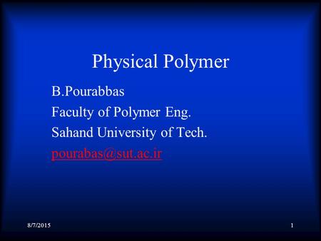 8/7/20151 Physical Polymer B.Pourabbas Faculty of Polymer Eng. Sahand University of Tech.